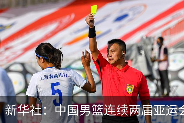 新华社：中国男篮连续两届亚运会止步半决赛，不是用“偶然”可以解释的