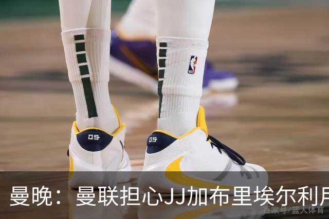 曼晚：曼联担心JJ加布里埃尔利用护照漏洞离队，他有爱尔兰护照